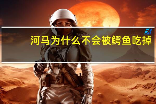 河马为什么不会被鳄鱼吃掉