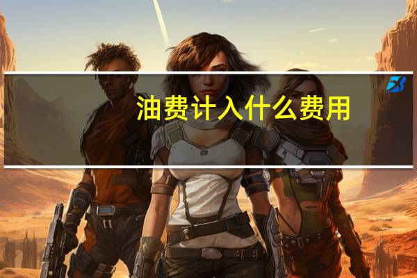 油费计入什么 费用