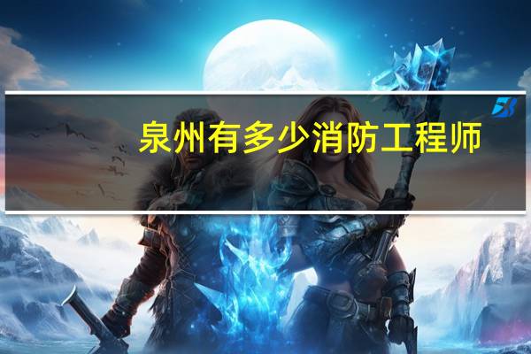 泉州有多少消防工程师