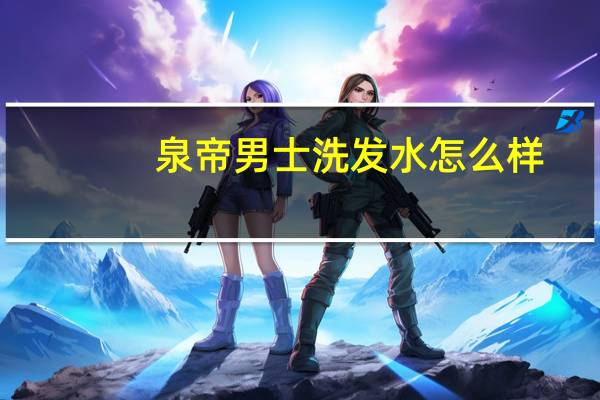 泉帝男士洗发水怎么样