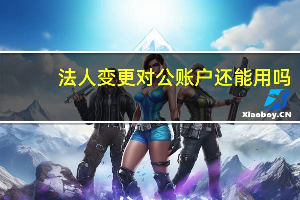 法人变更对公账户还能用吗