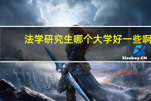 法学研究生哪个大学好一些啊