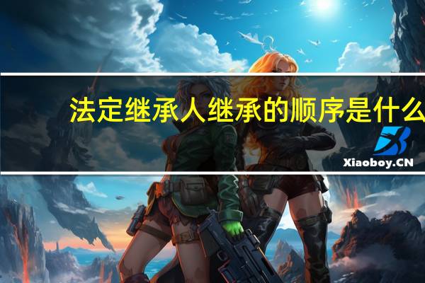 法定继承人继承的顺序是什么