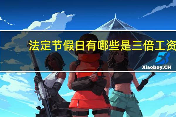 法定节假日有哪些是三倍工资