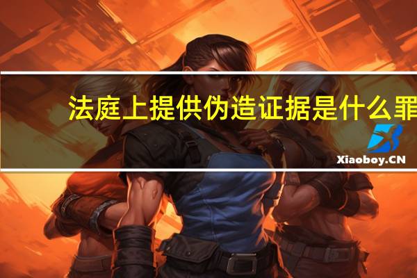法庭上提供伪造证据是什么罪