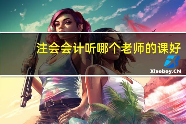 注会会计听哪个老师的课好