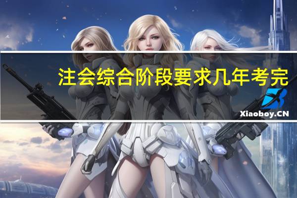 注会综合阶段要求几年考完