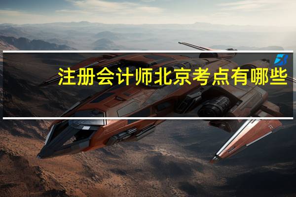 注册会计师北京考点有哪些