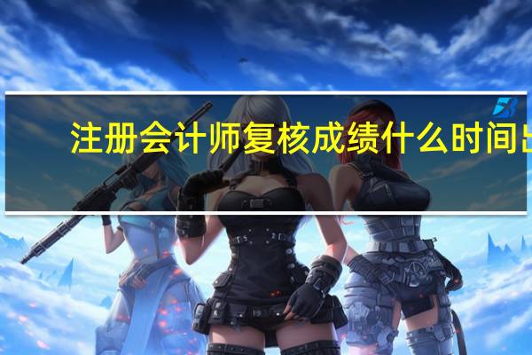 注册会计师复核成绩什么时间出