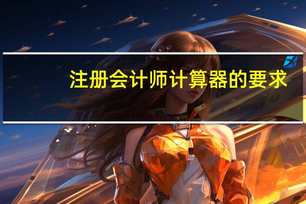 注册会计师计算器的要求