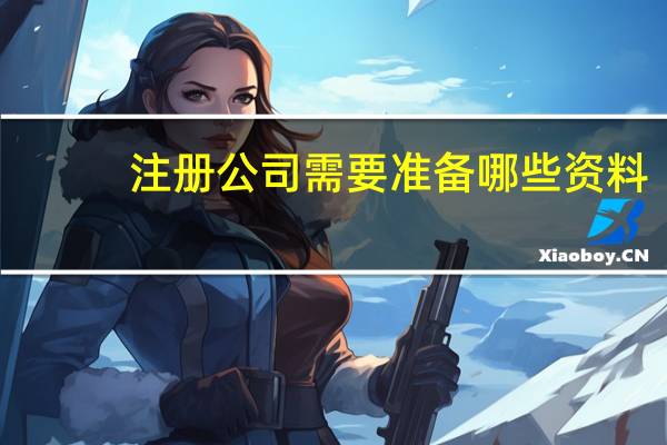 注册公司需要准备哪些资料?