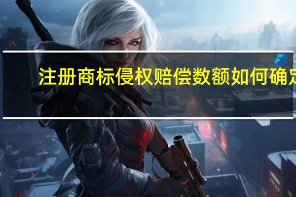 注册商标侵权赔偿数额如何确定