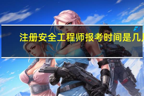 注册安全工程师报考时间是几月