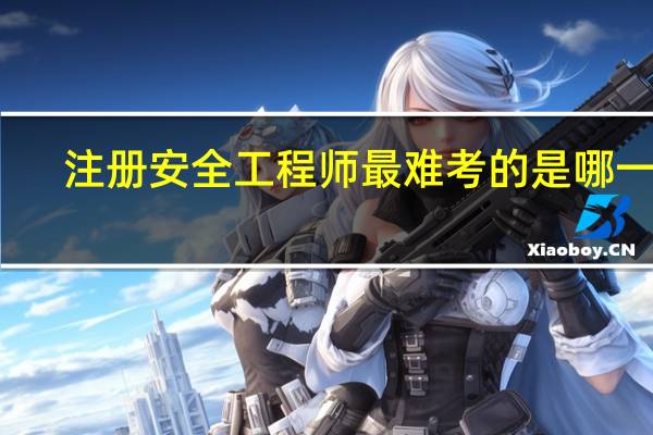 注册安全工程师最难考的是哪一门