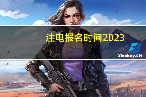 注电报名时间2023