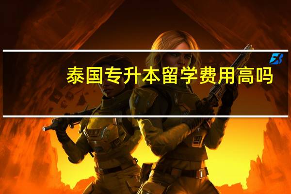 泰国专升本留学费用高吗