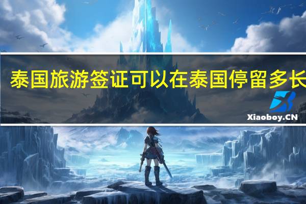 泰国旅游签证可以在泰国停留多长时间