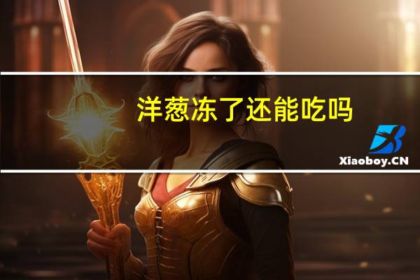 洋葱冻了还能吃吗