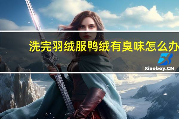 洗完羽绒服鸭绒有臭味怎么办