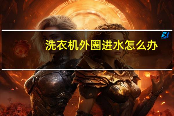 洗衣机外圈进水怎么办