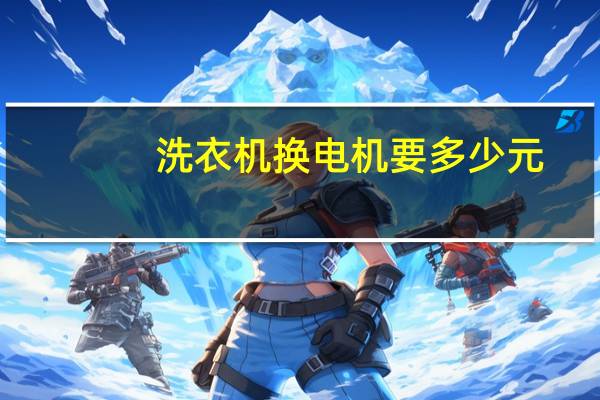 洗衣机换电机要多少元