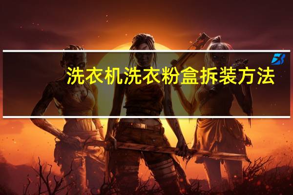 洗衣机洗衣粉盒拆装方法