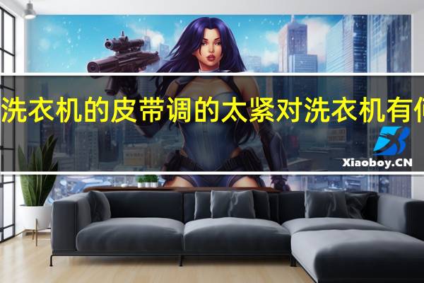 洗衣机的皮带调的太紧对洗衣机有何影响