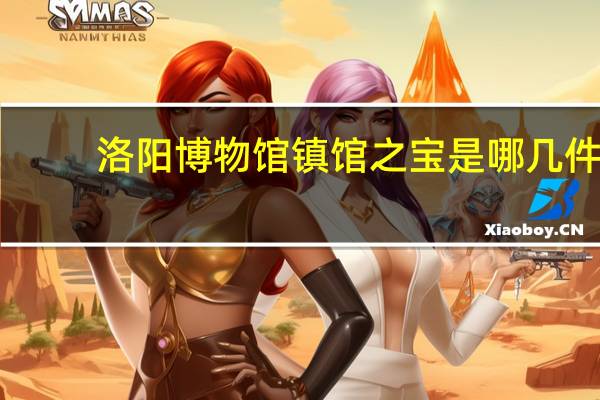 洛阳博物馆镇馆之宝是哪几件