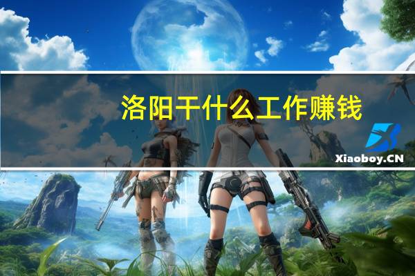 洛阳干什么工作赚钱