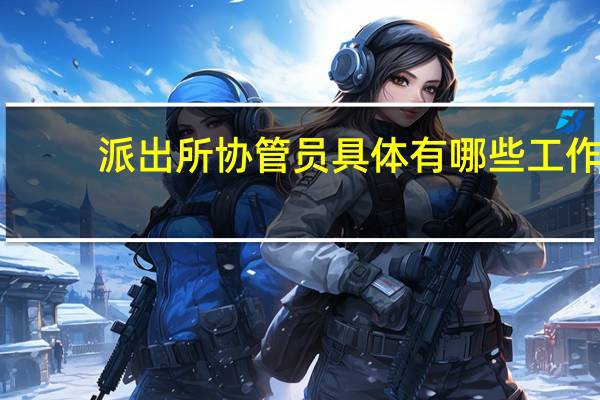 派出所协管员具体有哪些工作