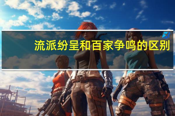 流派纷呈和百家争鸣的区别