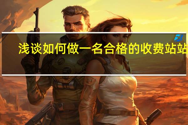 浅谈如何做一名合格的收费站站长