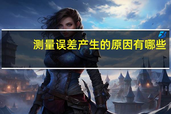 测量误差产生的原因有哪些