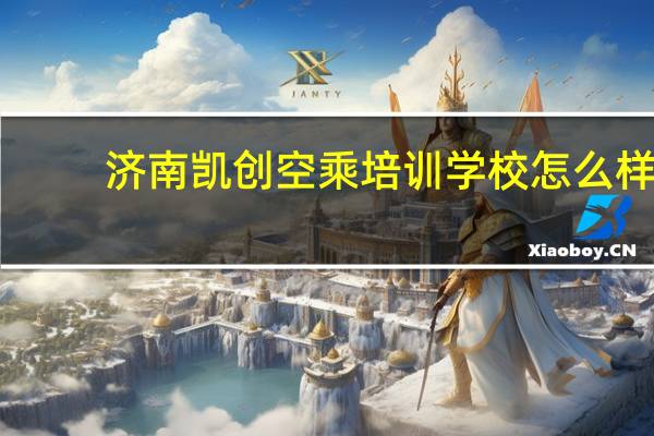 济南凯创空乘培训学校怎么样