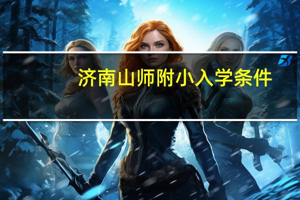 济南山师附小入学条件