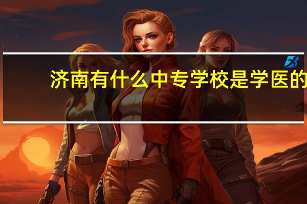 济南有什么中专学校是学医的