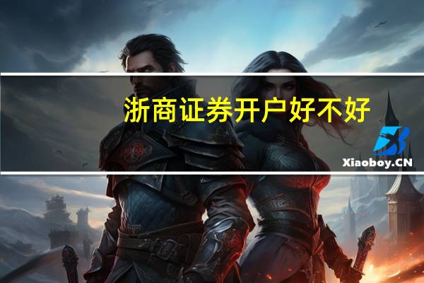 浙商证券开户好不好