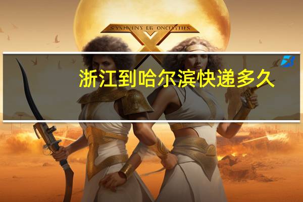 浙江到哈尔滨快递多久
