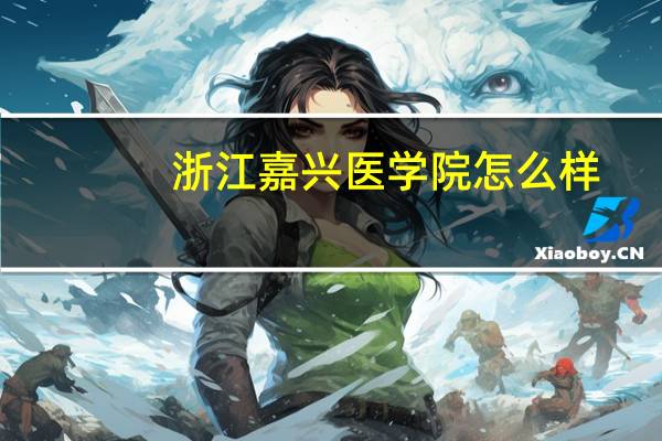 浙江嘉兴医学院怎么样