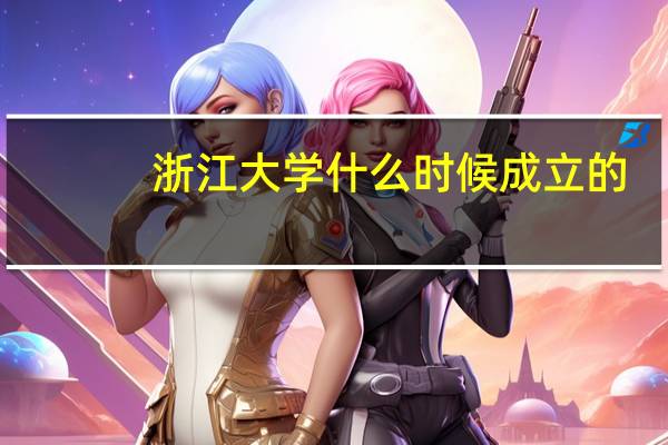 浙江大学什么时候成立的