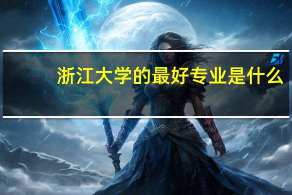 浙江大学的最好专业是什么