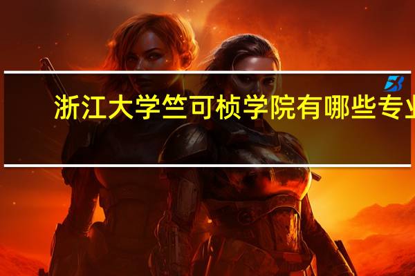 浙江大学竺可桢学院有哪些专业