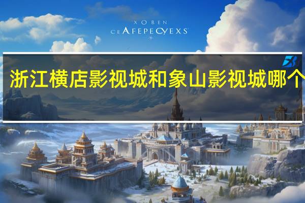 浙江横店影视城和象山影视城哪个好玩