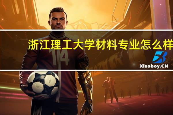 浙江理工大学材料专业怎么样