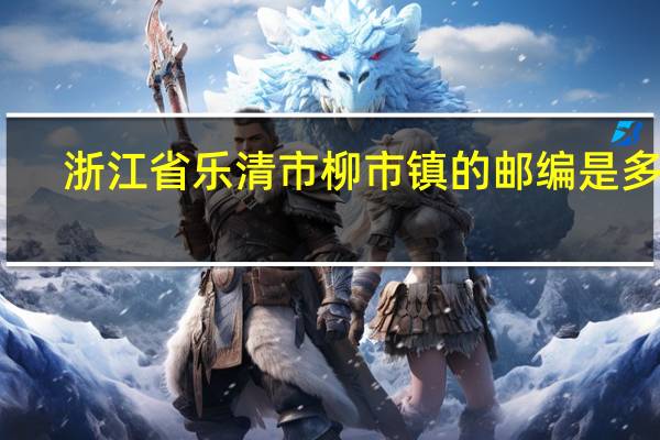 浙江省乐清市柳市镇的邮编是多少