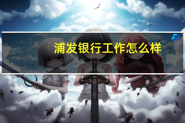 浦发银行工作怎么样