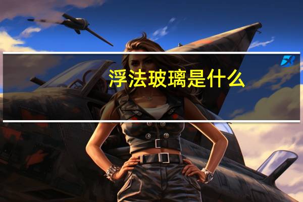 浮法玻璃是什么