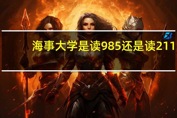 海事大学是读985还是读211