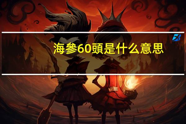 海參60頭是什么意思