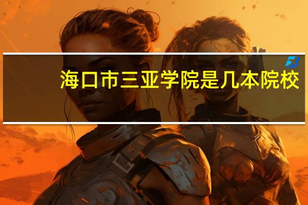 海口市三亚学院是几本院校